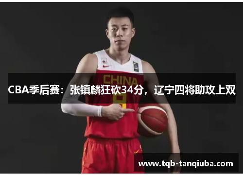 CBA季后赛：张镇麟狂砍34分，辽宁四将助攻上双