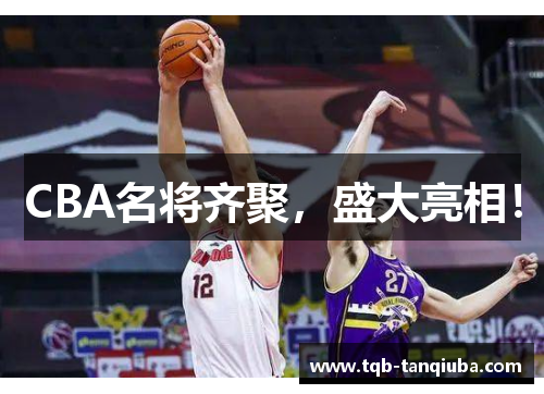 CBA名将齐聚，盛大亮相！