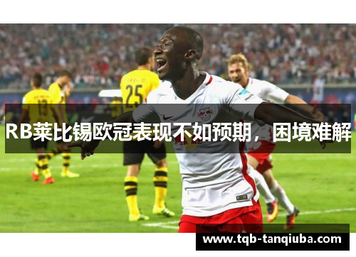 RB莱比锡欧冠表现不如预期，困境难解
