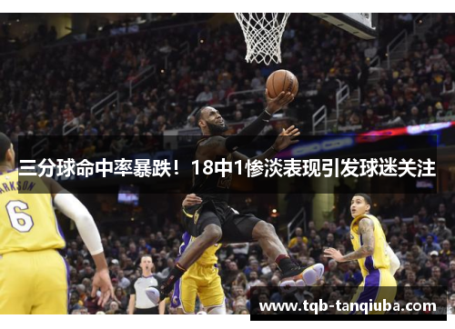 三分球命中率暴跌！18中1惨淡表现引发球迷关注