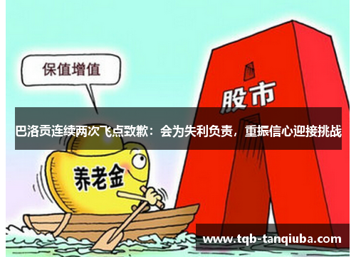 巴洛贡连续两次飞点致歉:会为失利负责,重振信心迎接挑战