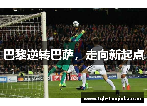 巴黎逆转巴萨,走向新起点