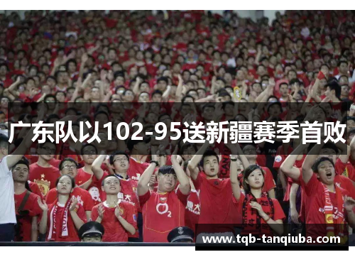 广东队以102-95送新疆赛季首败