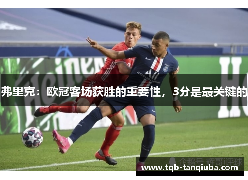 弗里克：欧冠客场获胜的重要性，3分是最关键的