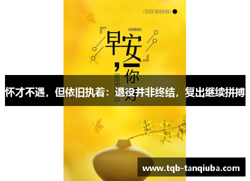 怀才不遇，但依旧执着：退役并非终结，复出继续拼搏