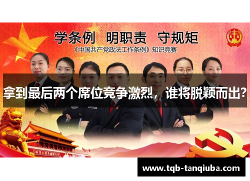 拿到最后两个席位竞争激烈，谁将脱颖而出？